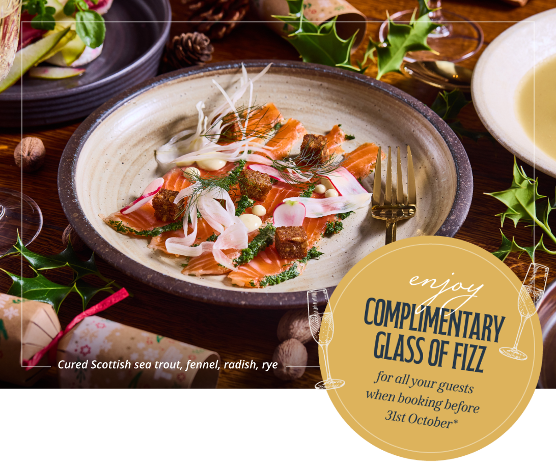 Cured Scottish Sea Trout, fennel, radish, rye. Enjoy complimentary glass of fizz for all your guests when booking before 31st October.